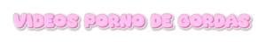 porno de gordas